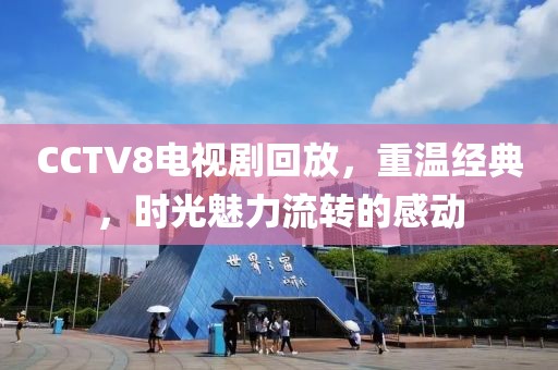 CCTV8电视剧回放，重温经典，时光魅力流转的感动